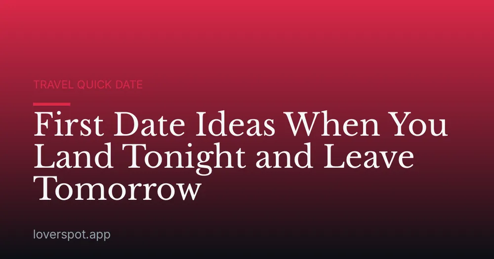 First Date Ideas When You Land Tonight and Leave Tomorrow