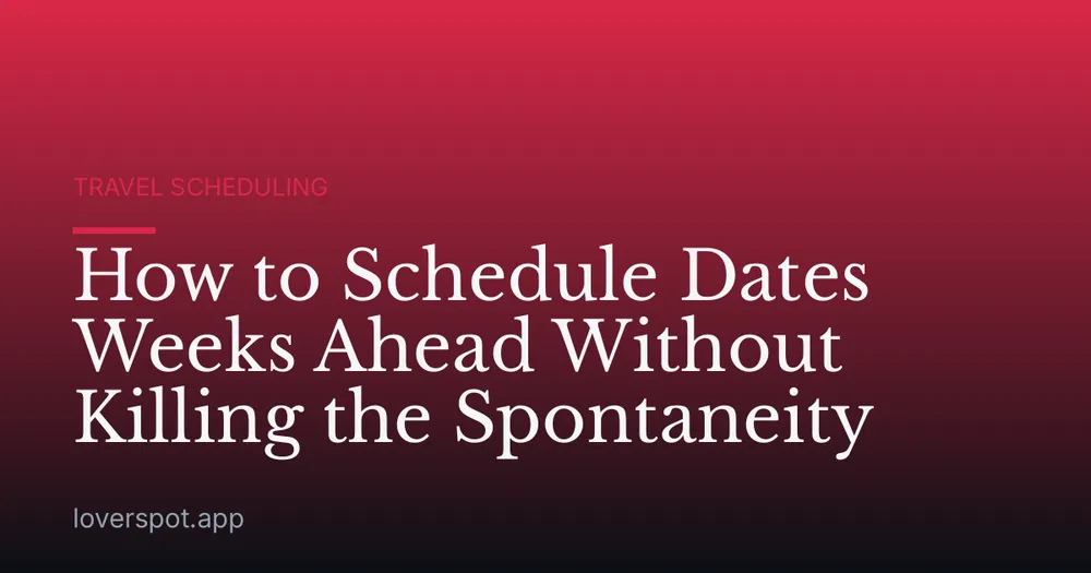 How to Schedule Dates Weeks Ahead Without Killing the Spontaneity