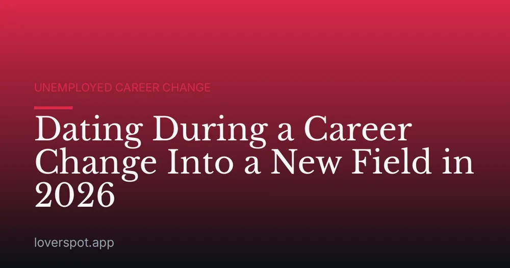 Dating During a Career Change Into a New Field in 2026