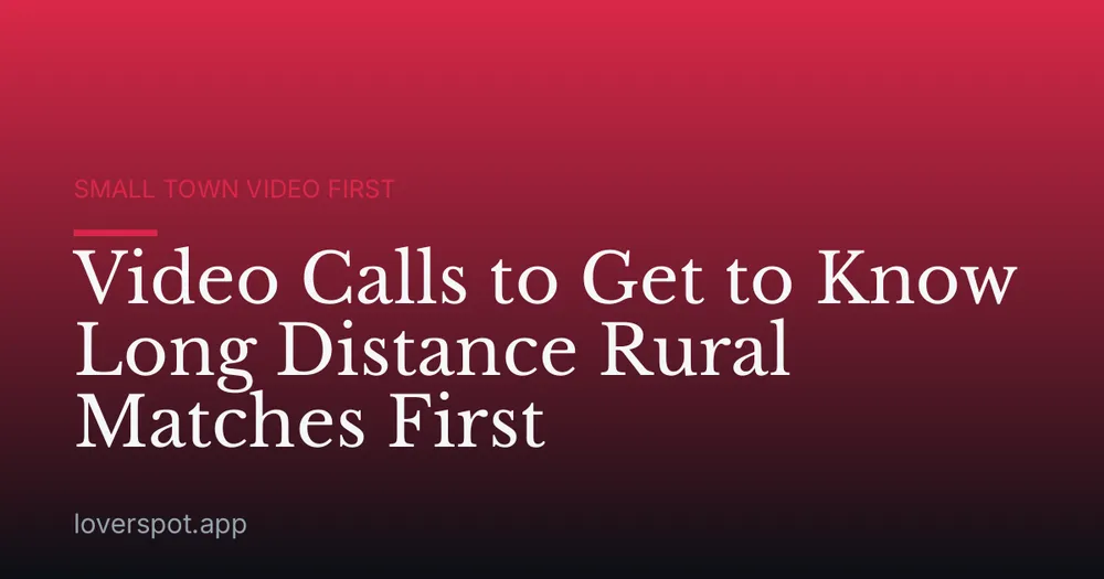 Video Calls to Get to Know Long Distance Rural Matches First