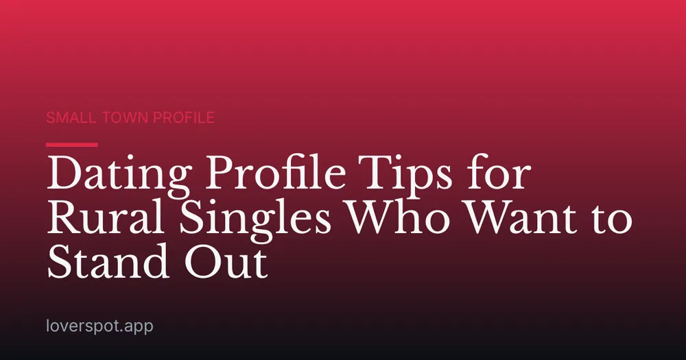 Dating Profile Tips for Rural Singles Who Want to Stand Out