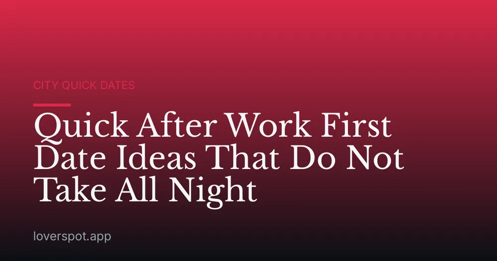 Quick After Work First Date Ideas That Do Not Take All Night
