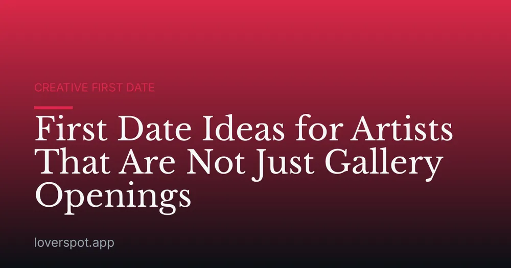 First Date Ideas for Artists That Are Not Just Gallery Openings
