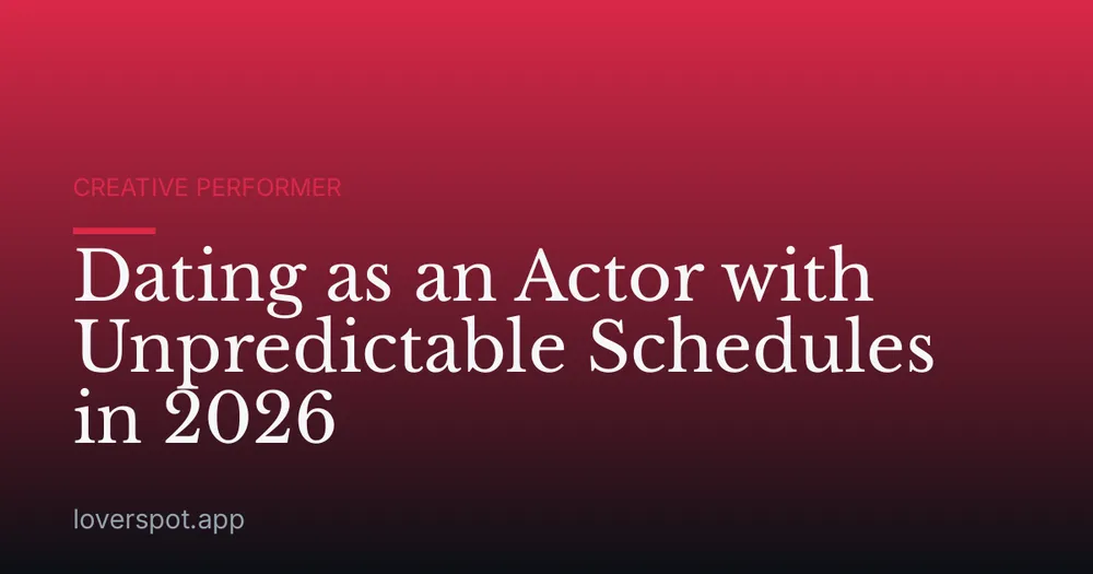 Dating as an Actor with Unpredictable Schedules in 2026