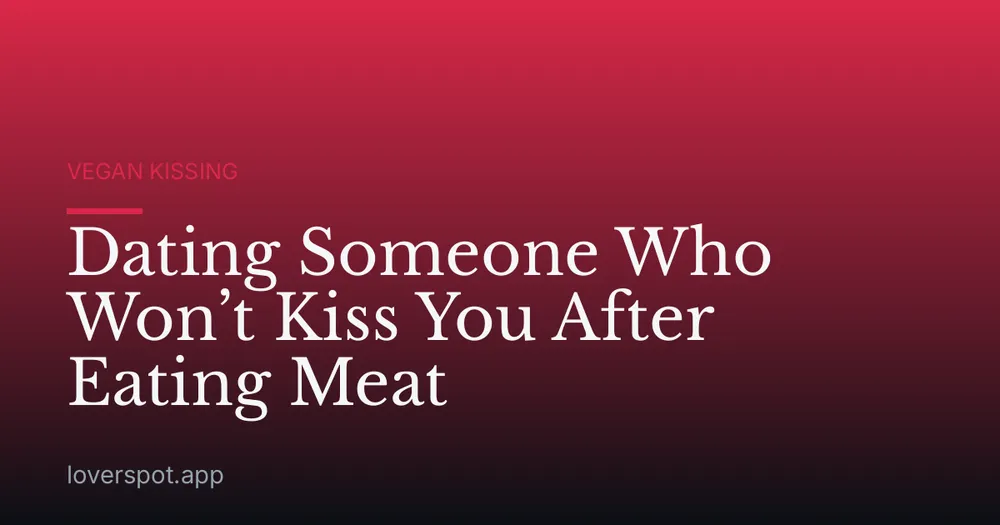 Dating Someone Who Won’t Kiss You After Eating Meat