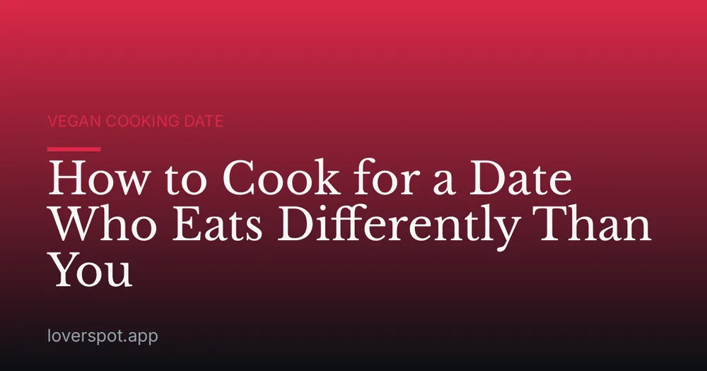 How to Cook for a Date Who Eats Differently Than You