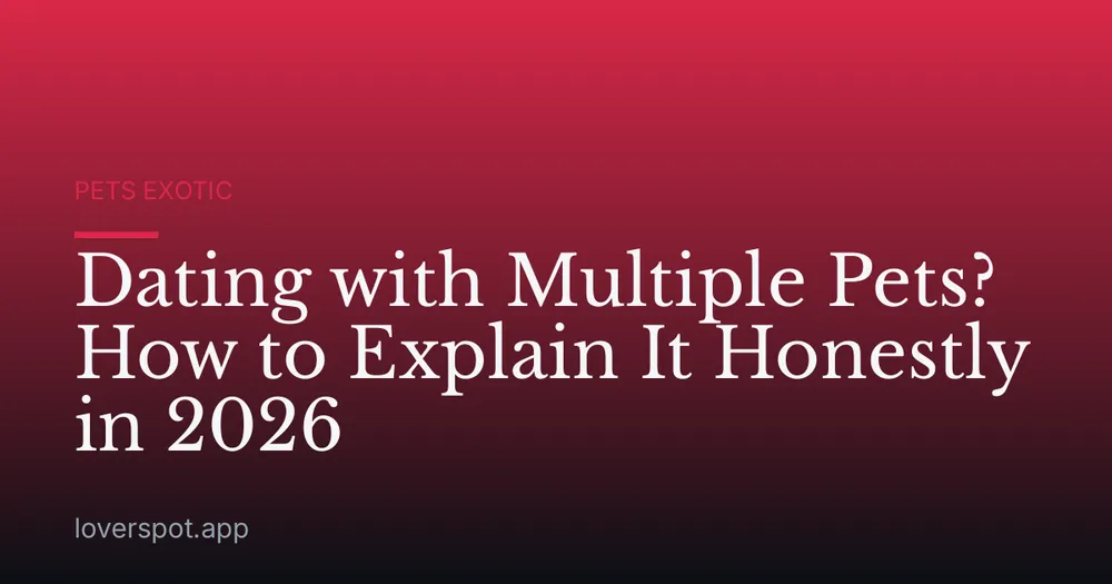 Dating with Multiple Pets? How to Explain It Honestly in 2026