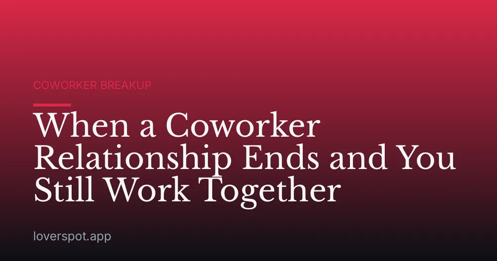 When a Coworker Relationship Ends and You Still Work Together