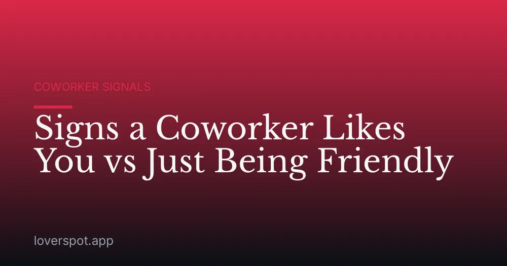 Signs a Coworker Likes You vs Just Being Friendly