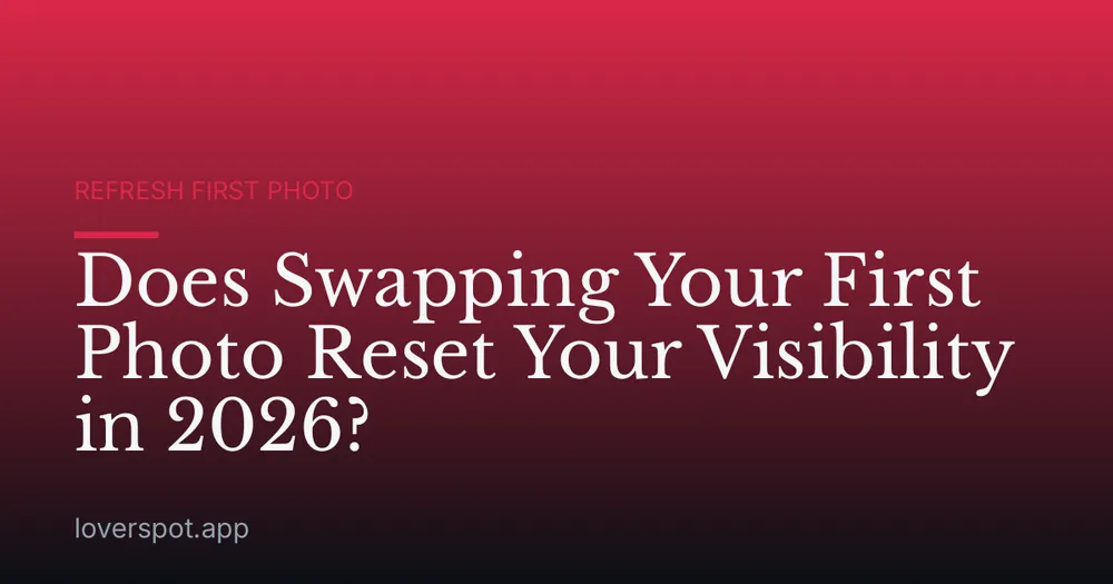 Does Swapping Your First Photo Reset Your Visibility in 2026?