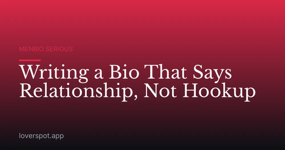 Writing a Bio That Says Relationship, Not Hookup
