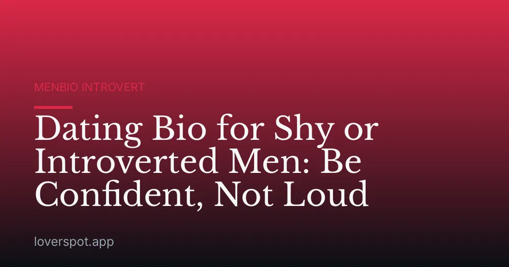Dating Bio for Shy or Introverted Men: Be Confident, Not Loud