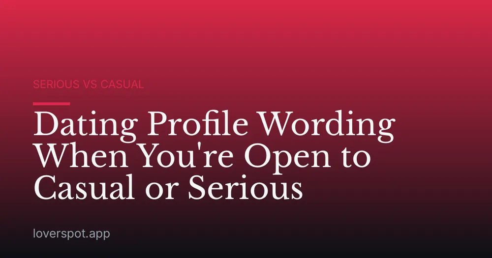 Dating Profile Wording When You're Open to Casual or Serious