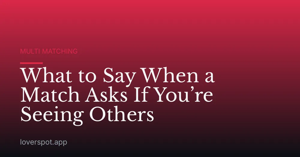 What to Say When a Match Asks If You’re Seeing Others