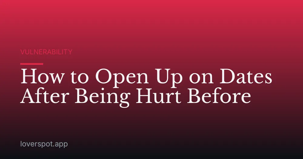 How to Open Up on Dates After Being Hurt Before