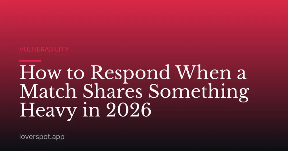 How to Respond When a Match Shares Something Heavy in 2026