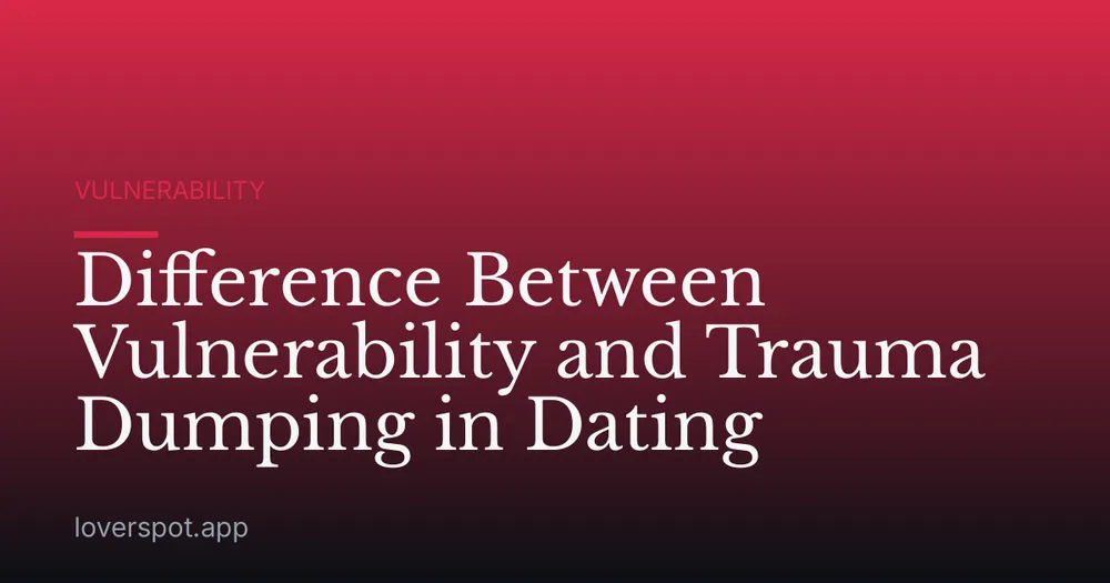 Difference Between Vulnerability and Trauma Dumping in Dating