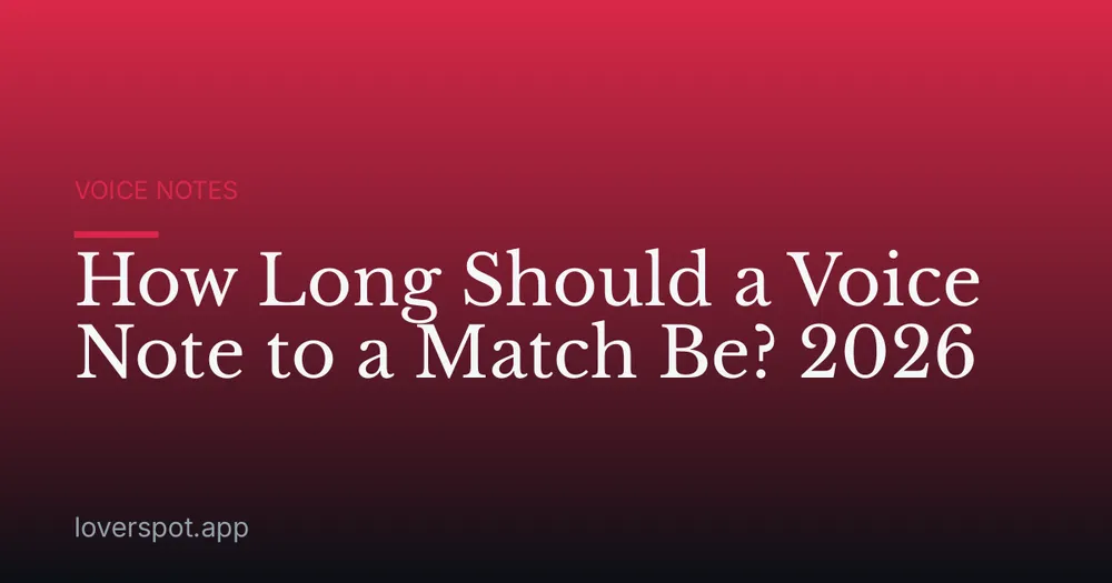 How Long Should a Voice Note to a Match Be? 2026