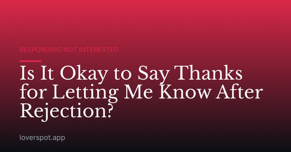 Is It Okay to Say Thanks for Letting Me Know After Rejection?