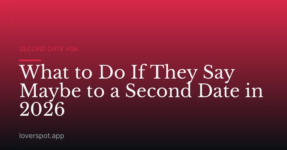 What to Do If They Say Maybe to a Second Date in 2026