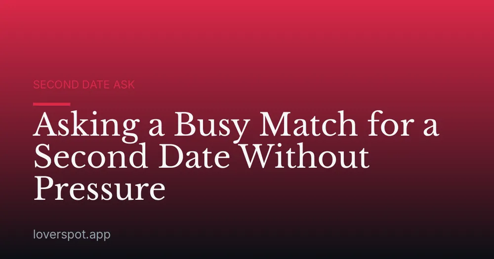 Asking a Busy Match for a Second Date Without Pressure