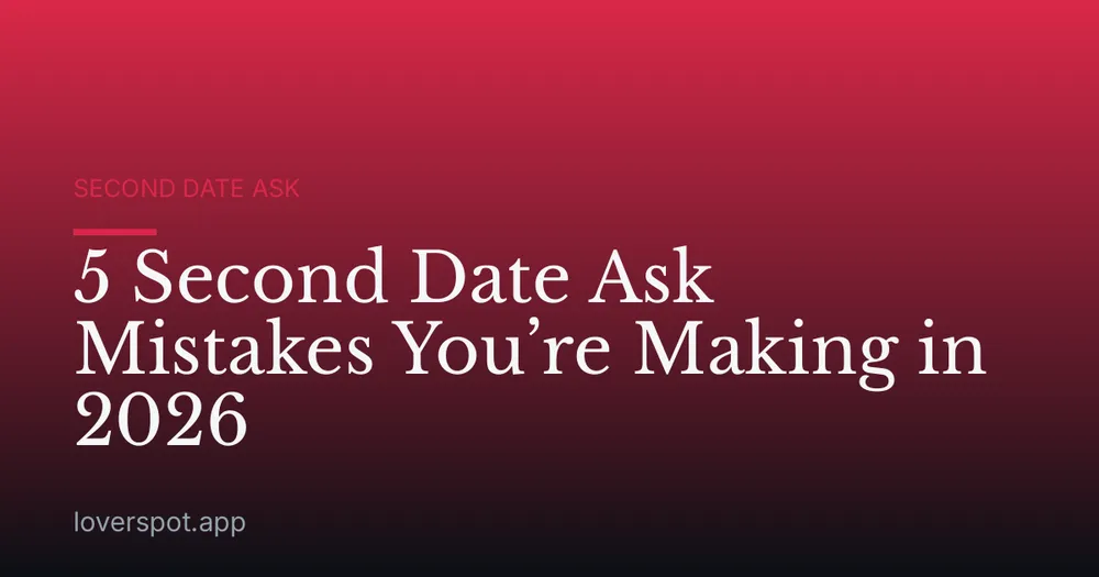 5 Second Date Ask Mistakes You’re Making in 2026