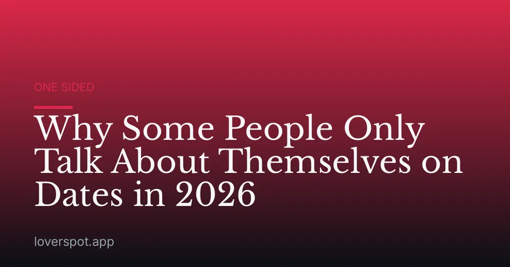 Why Some People Only Talk About Themselves on Dates in 2026