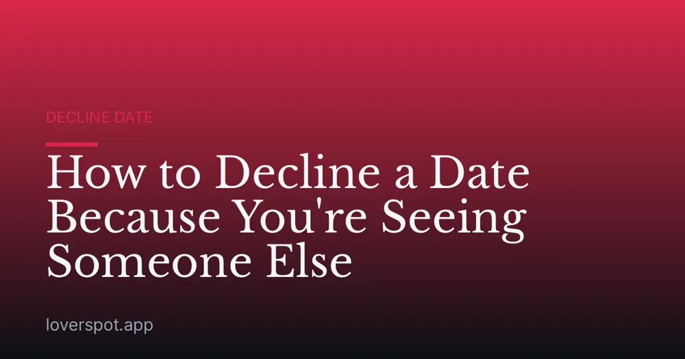 How to Decline a Date Because You're Seeing Someone Else