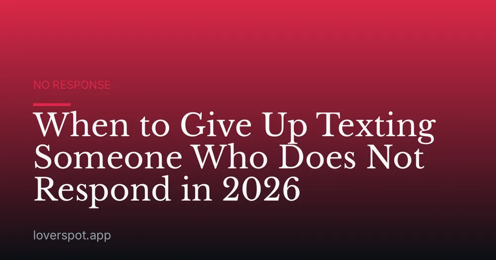 When to Give Up Texting Someone Who Does Not Respond in 2026