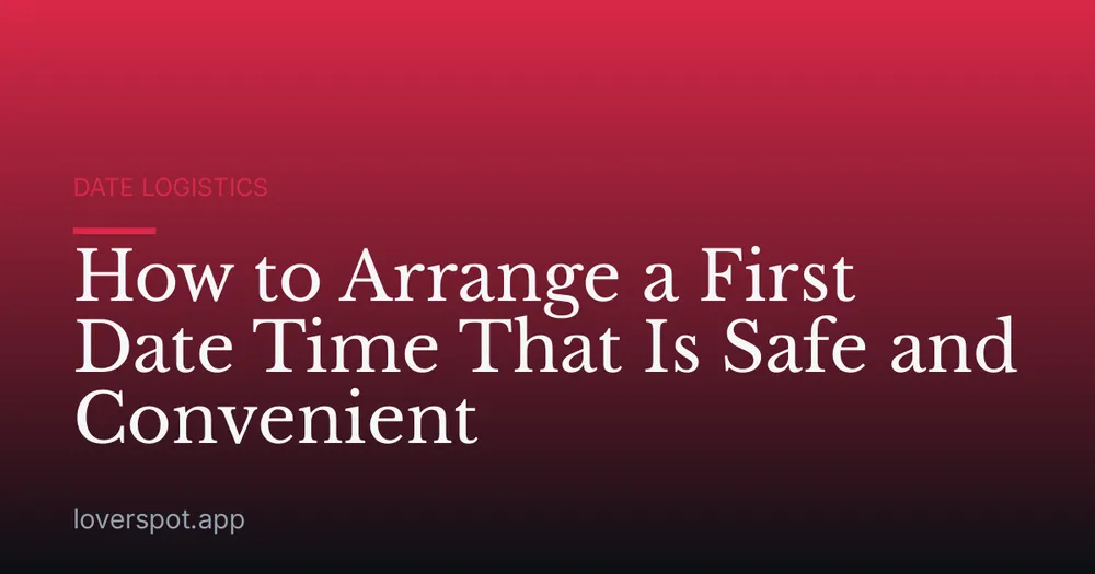 How to Arrange a First Date Time That Is Safe and Convenient
