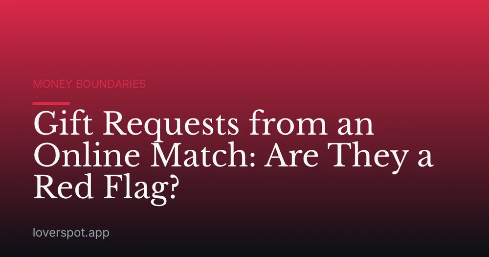 Gift Requests from an Online Match: Are They a Red Flag?