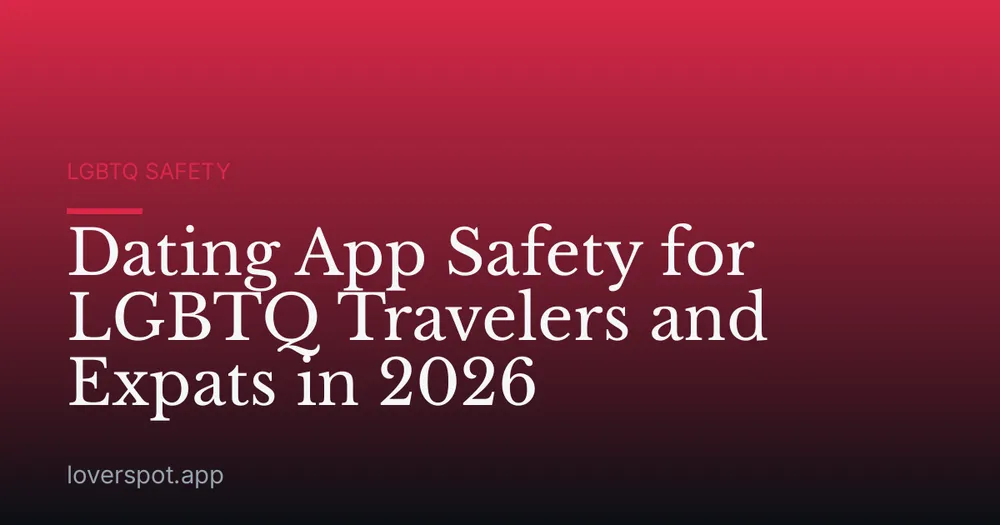 Dating App Safety for LGBTQ Travelers and Expats in 2026