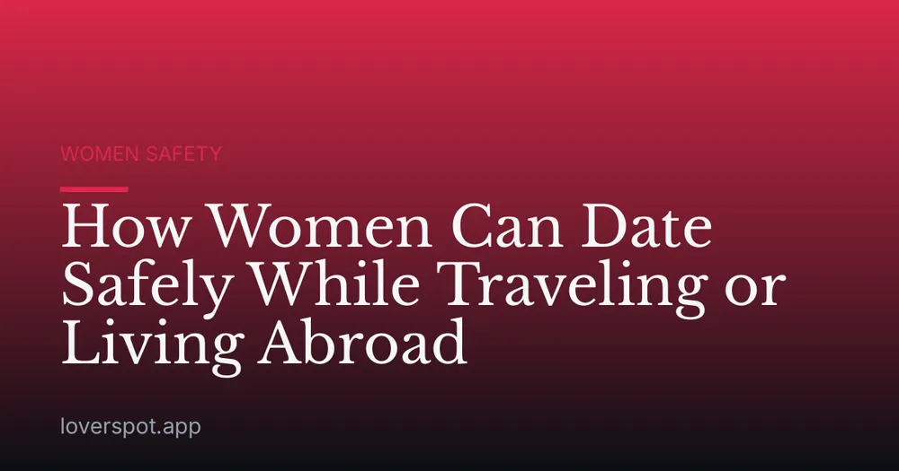 How Women Can Date Safely While Traveling or Living Abroad