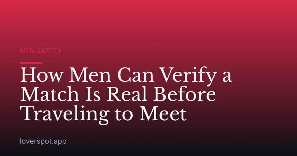 How Men Can Verify a Match Is Real Before Traveling to Meet