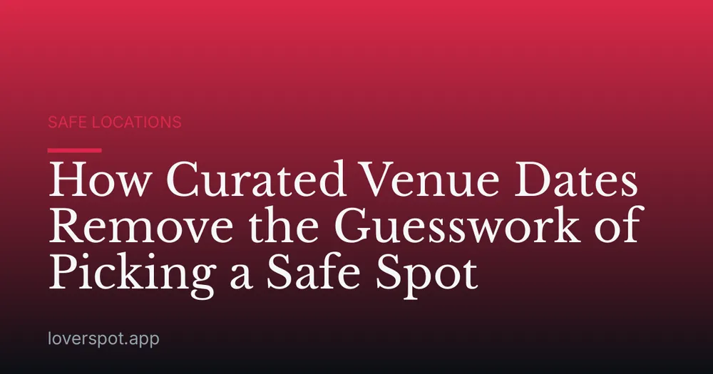 How Curated Venue Dates Remove the Guesswork of Picking a Safe Spot
