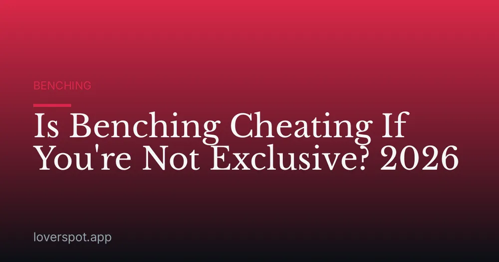 Is Benching Cheating If You're Not Exclusive? 2026