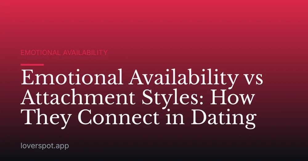 Emotional Availability vs Attachment Styles: How They Connect in Dating