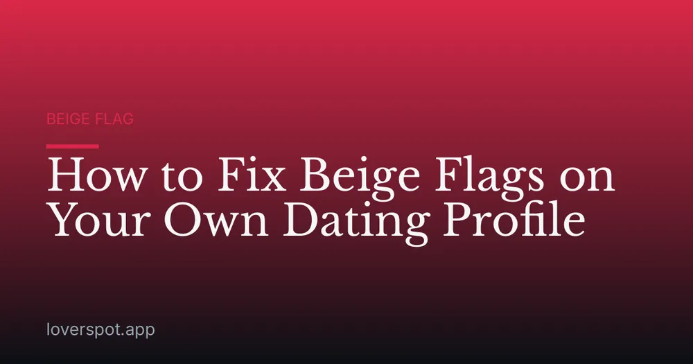 How to Fix Beige Flags on Your Own Dating Profile