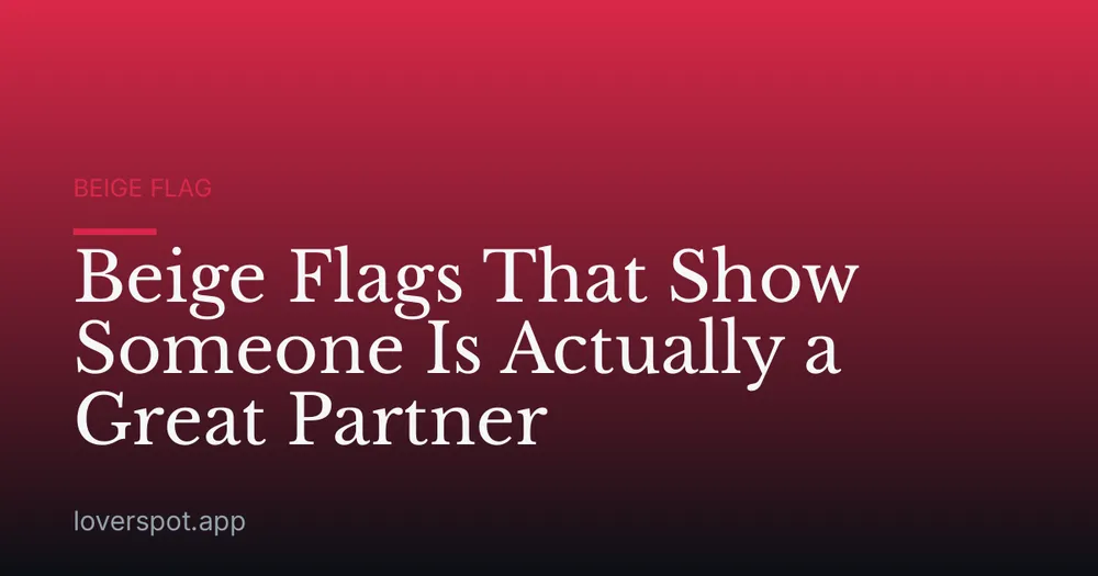 Beige Flags That Show Someone Is Actually a Great Partner