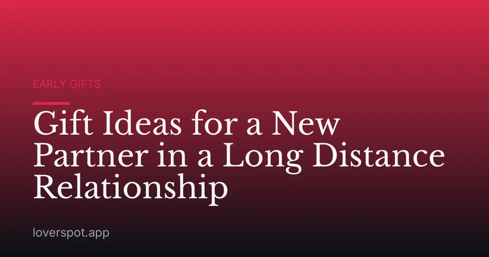Gift Ideas for a New Partner in a Long Distance Relationship