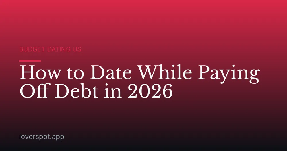 How to Date While Paying Off Debt in 2026