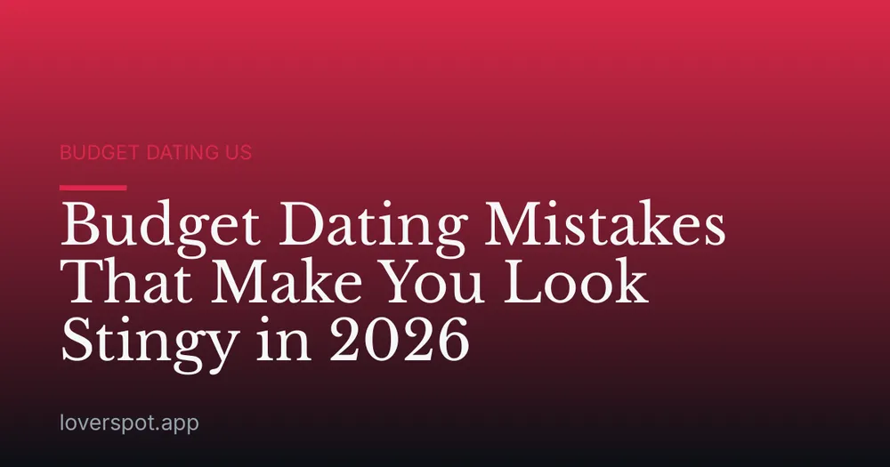 Budget Dating Mistakes That Make You Look Stingy in 2026