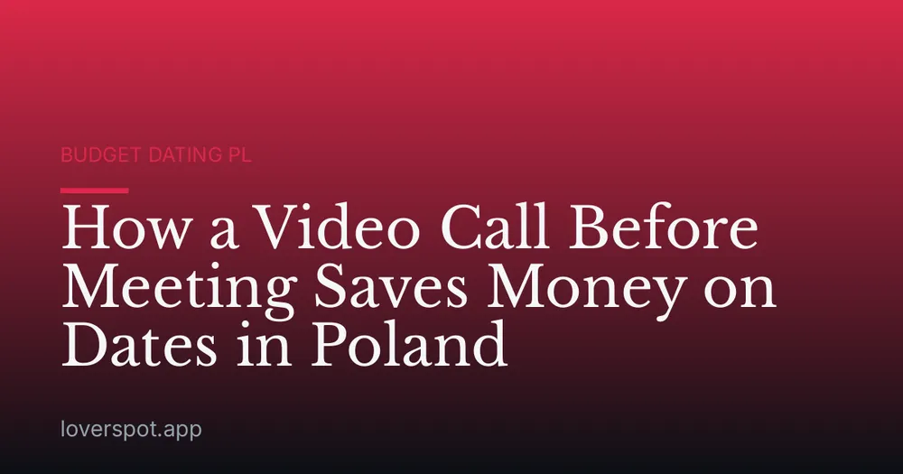 How a Video Call Before Meeting Saves Money on Dates in Poland