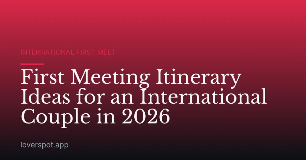 First Meeting Itinerary Ideas for an International Couple in 2026
