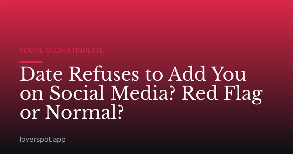 Date Refuses to Add You on Social Media? Red Flag or Normal?