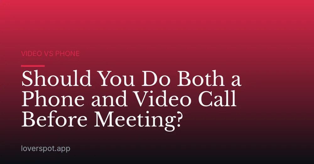 Should You Do Both a Phone and Video Call Before Meeting?