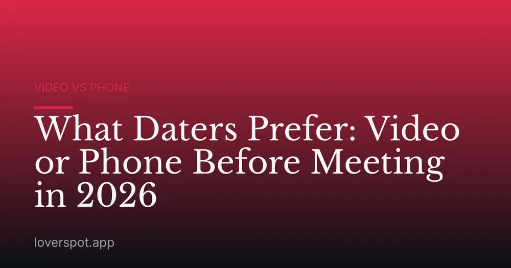 What Daters Prefer: Video or Phone Before Meeting in 2026