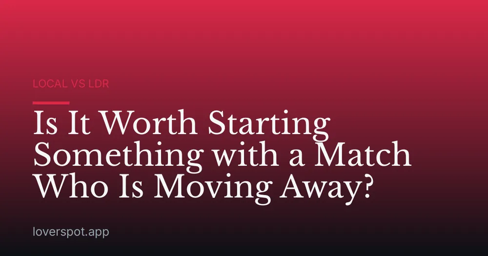 Is It Worth Starting Something with a Match Who Is Moving Away?
