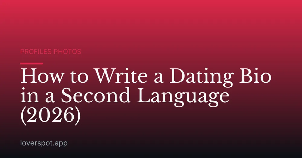 How to Write a Dating Bio in a Second Language (2026)
