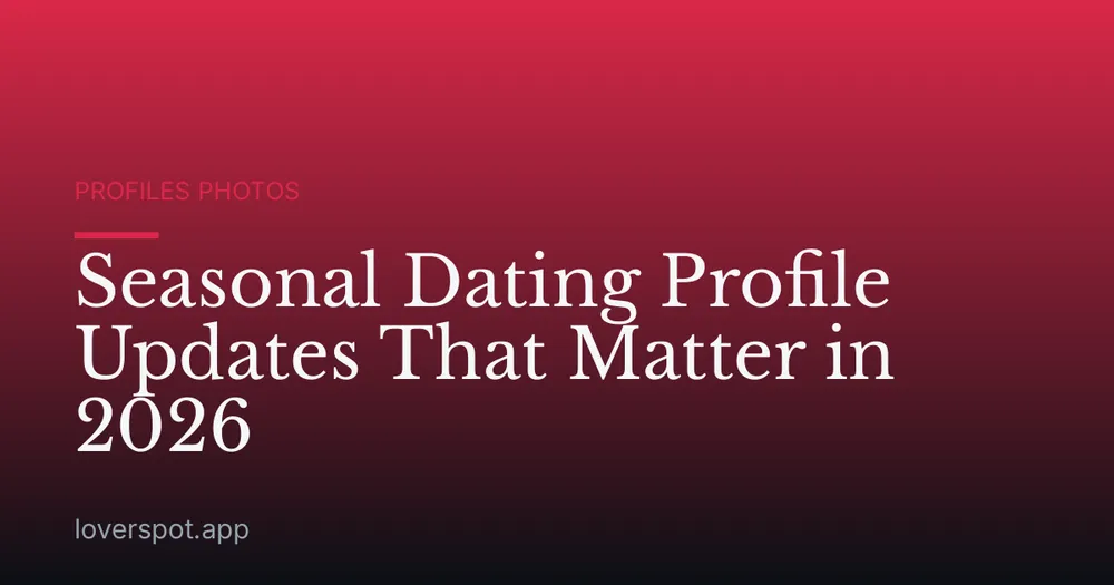 Seasonal Dating Profile Updates That Matter in 2026